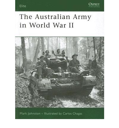 The Australian Army in World War II By Mark Johnston, Carlos Chagas