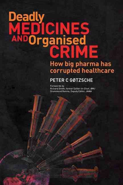 Deadly Medicines and Organised Crime By Peter C. Gøtzsche (Paperback)