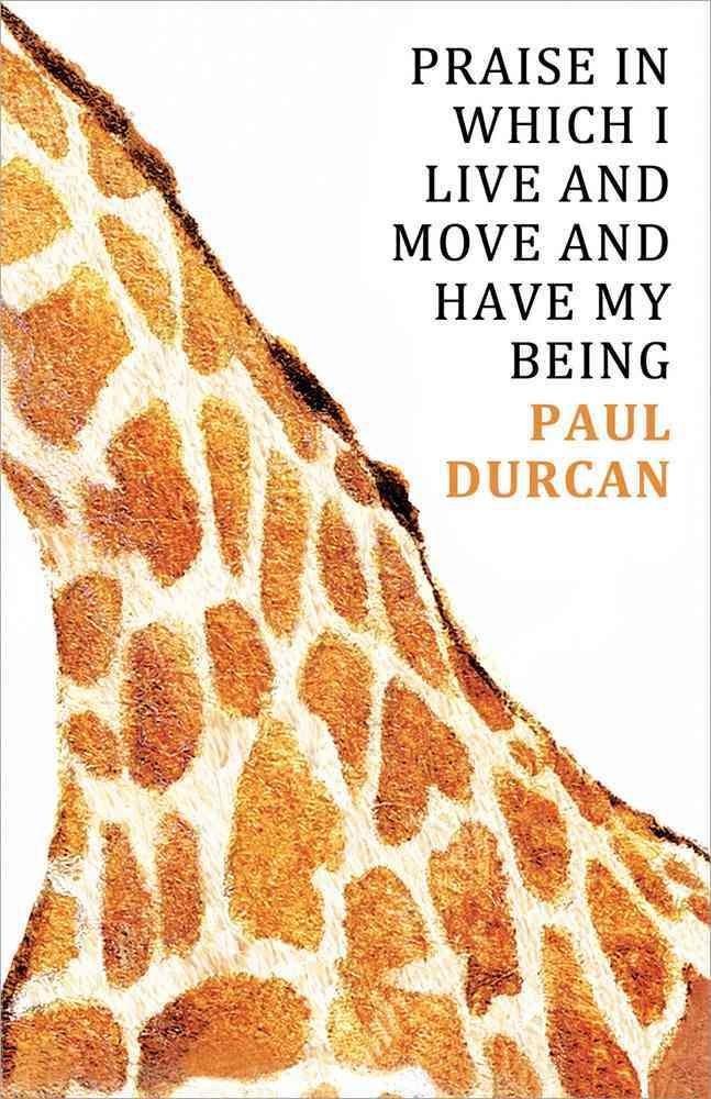 Praise in Which I Live and Move and Have My Being By Paul Durcan