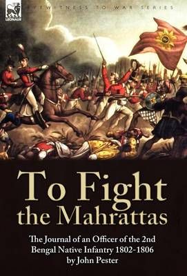 To Fight the Mahrattas By John Pester 9781846777165 (Hardback)
