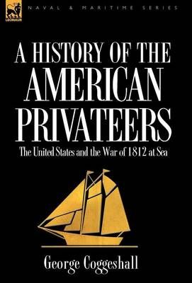 History of the American Privateers By George Coggeshall 9781846777820
