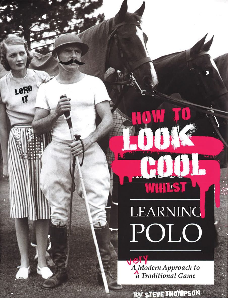 How to Look Cool Whilst Learning Polo By Steve Thompson 9781846892431