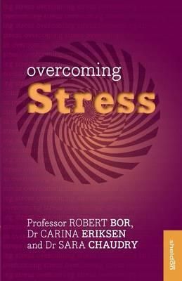 Overcoming Stress By Robert Bor, Carina Eriksen, Sara Chaudry