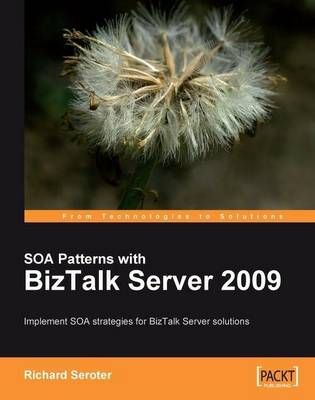 SOA Patterns with BizTalk Server 2009 By Richard Seroter 9781847195005