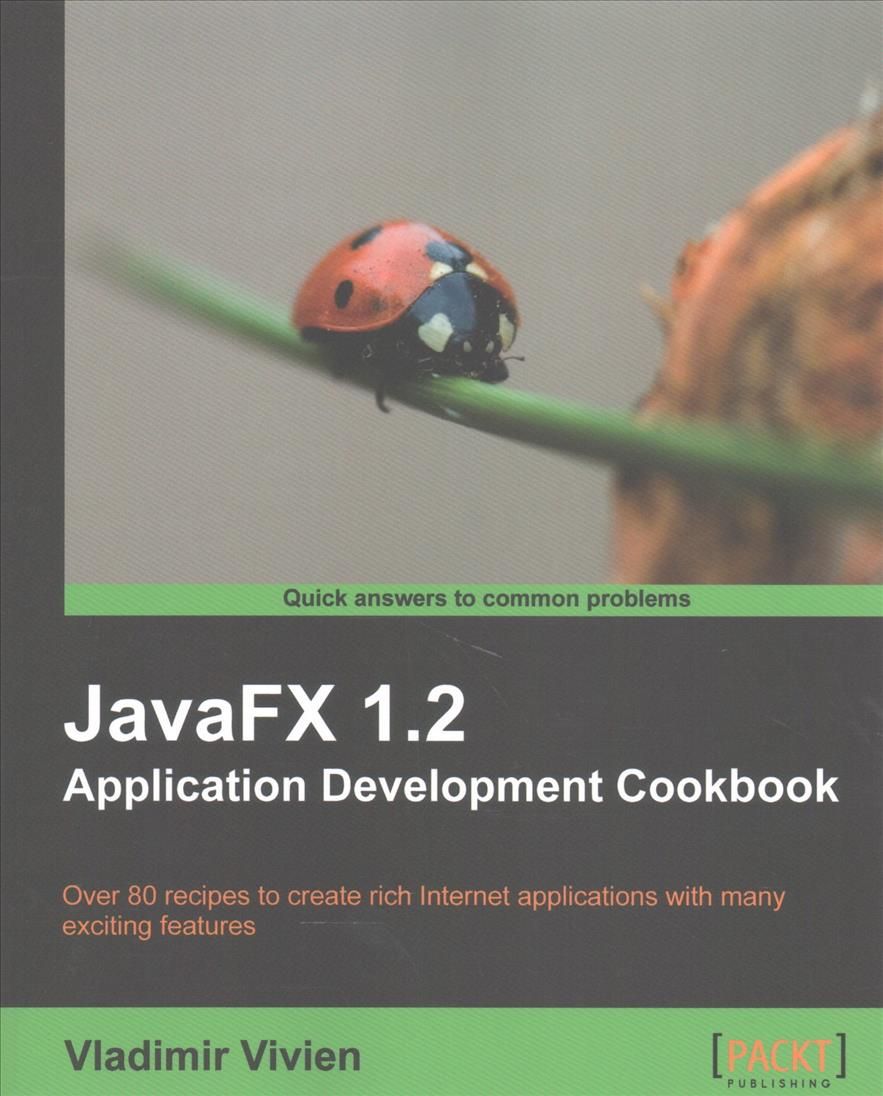 JavaFX 1.2 Application Development Cookbook By Vladimir Vivien