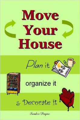 Move Your House: Plan it, Organize it & Decorate it By Sandee Payne