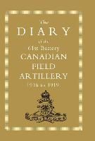 Diary of the 61st Battery Canadian Field Artillery 1916-1919 By Anon