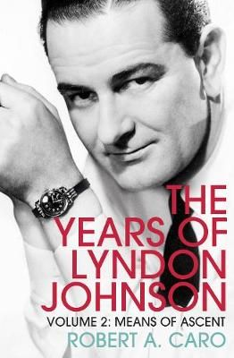 The Years of Lyndon Johnson. Volume 2 Means of Ascent 9781847926142