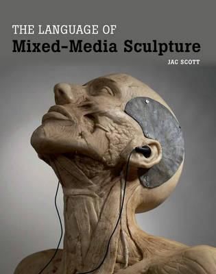 The Language of Mixed-Media Sculpture By Jac Scott 9781847977212