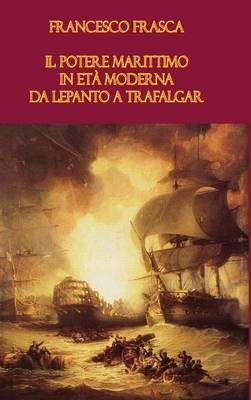 Il Potere Marittimo in Eta Moderna. Da Lepanto a Trafalgar (Hardback)