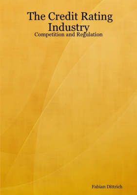 Credit Rating Industry: Competition and Regulation By Fabian Dittrich