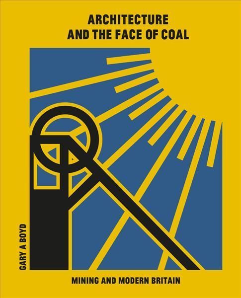 Architecture and the Face of Coal By Gary A. Boyd 9781848223561