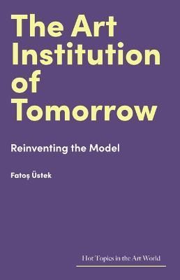 The Art Institution of Tomorrow By Fatos Üstek 9781848226517