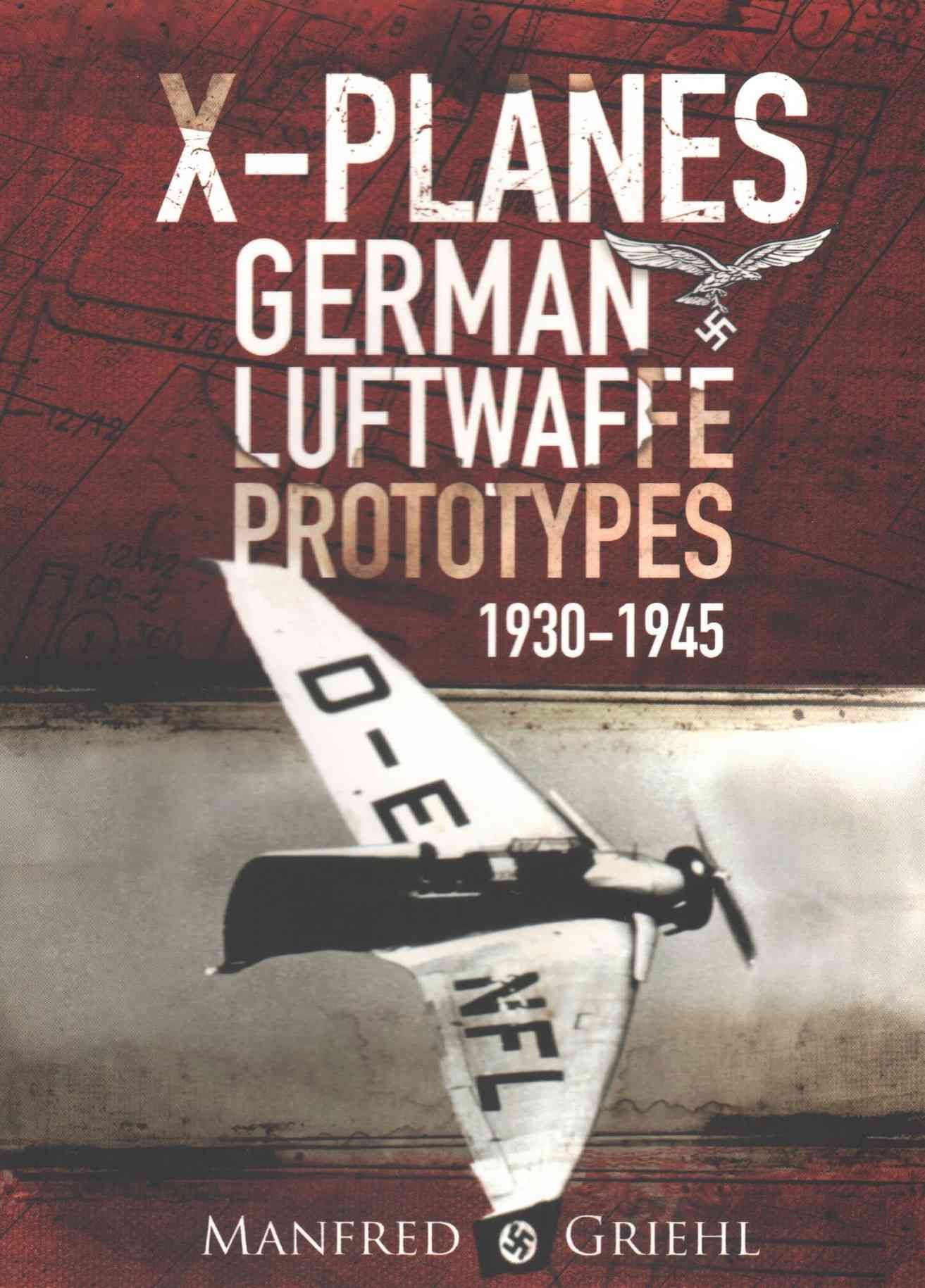 X-Planes: German Luftwaffe Prototypes 1930-1945 By Manfred Griehl