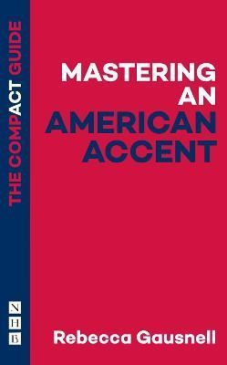 Mastering an American Accent: The Compact Guide By Rebecca Gausnell