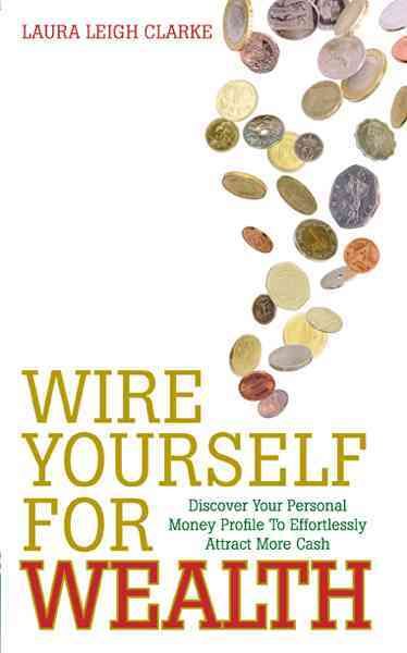 Wire Yourself for Wealth By Laura Leigh Clarke 9781848506985