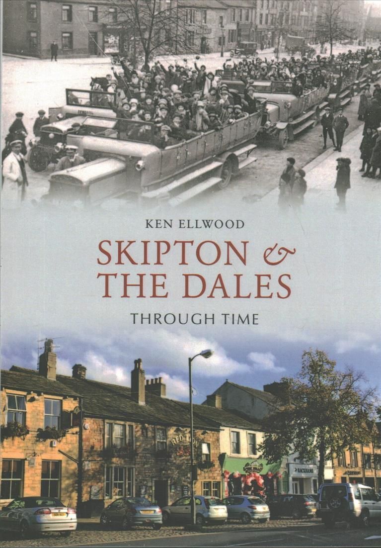 Skipton & the Dales Through Time By Ken Ellwood 9781848685628