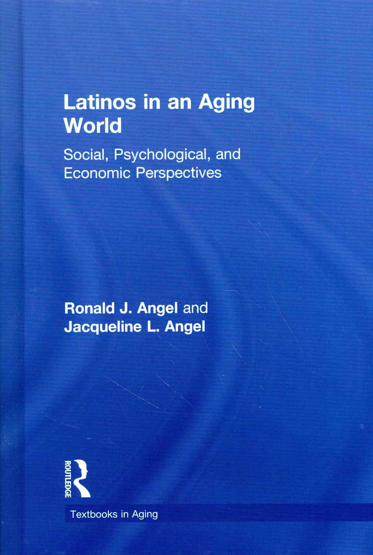 Latinos in an Aging World By Ronald J. Angel, Jacqueline Lowe Angel