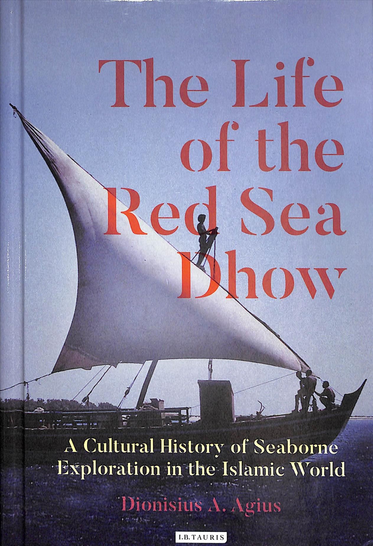 The Life of the Red Sea Dhow: A Cultural History of Seaborne Exploration in the Islamic World