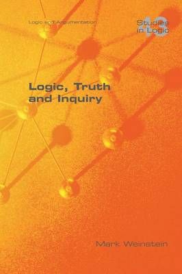 Logic, Truth and Inquiry By Mark Weinstein 9781848901001 (Paperback)