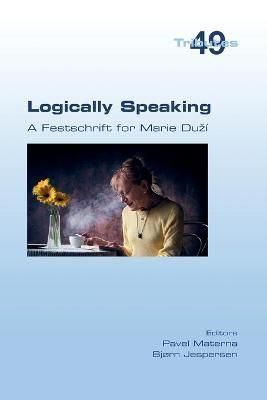 Logically Speaking. A Festschrift for Marie Duzí By Materna
