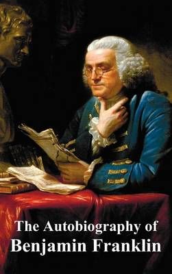 The Autobiography of Benjamin Franklin By Benjamin Franklin (Hardback)