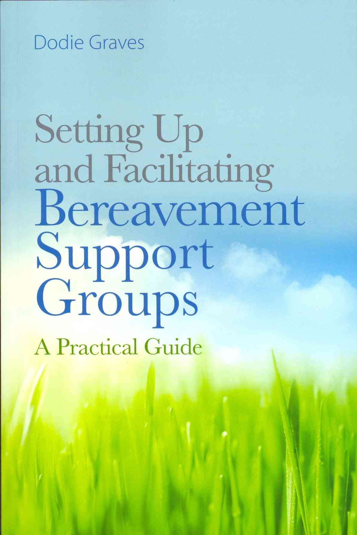 Setting Up and Facilitating Bereavement Support Groups By Dodie Graves