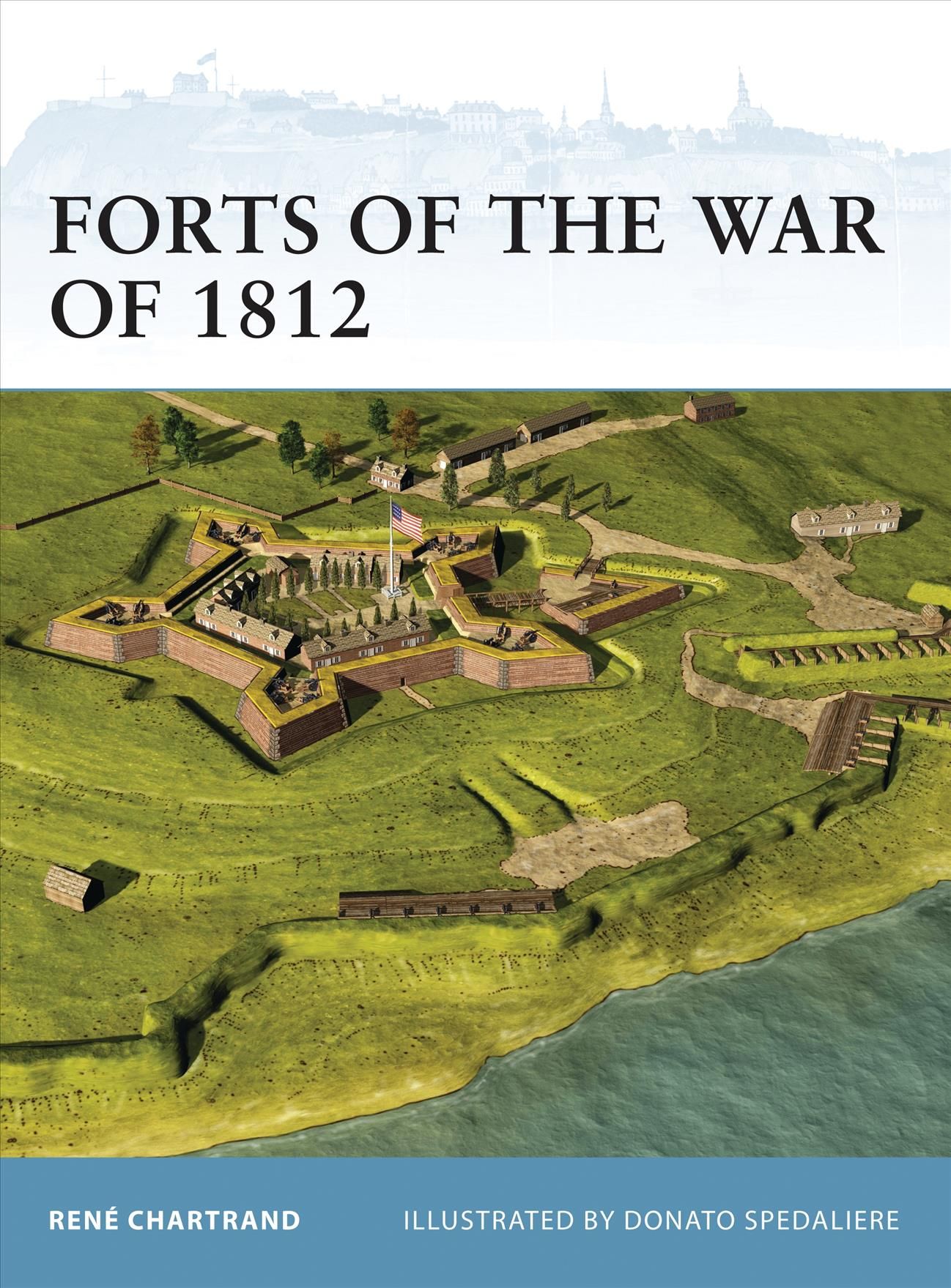 Forts of the War of 1812 By René Chartrand, Donato Spedaliere