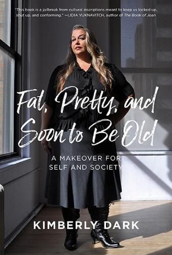 Fat, Pretty and Soon to Be Old By Kimberly Dark 9781849353670