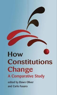 How Constitutions Change: A Comparative Study By Oliver, Dawn