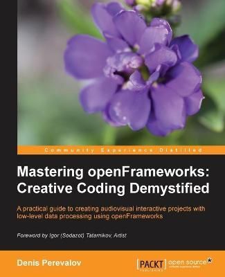Mastering openFrameworks: Creative Coding Demystified 9781849518048
