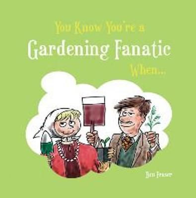 You Know You're a Gardening Fanatic When-- By Ben Fraser 9781849530705