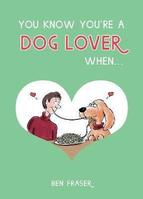 You Know You're a Dog Lover When... By Ben Fraser 9781849539821