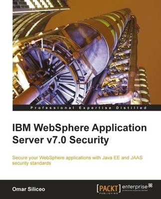IBM WebSphere Application Server v7.0 Security By Omar Siliceo