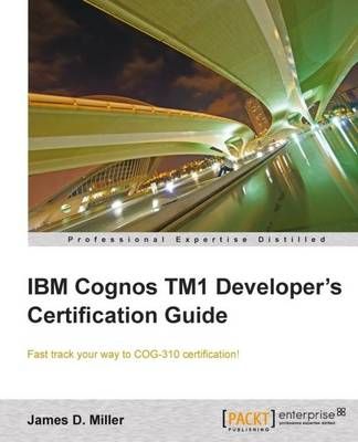 IBM Cognos TM1 Developer's Certification Guide By James D. Miller