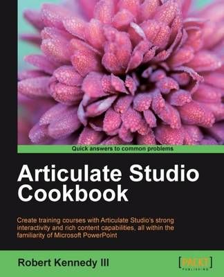 Articulate Studio Cookbook By Robert Kennedy III 9781849693080