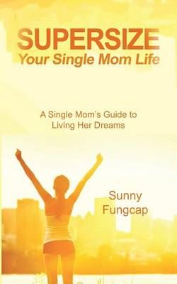 Supersize Your Single Mom Life By Sunny Fungcap 9781849918572