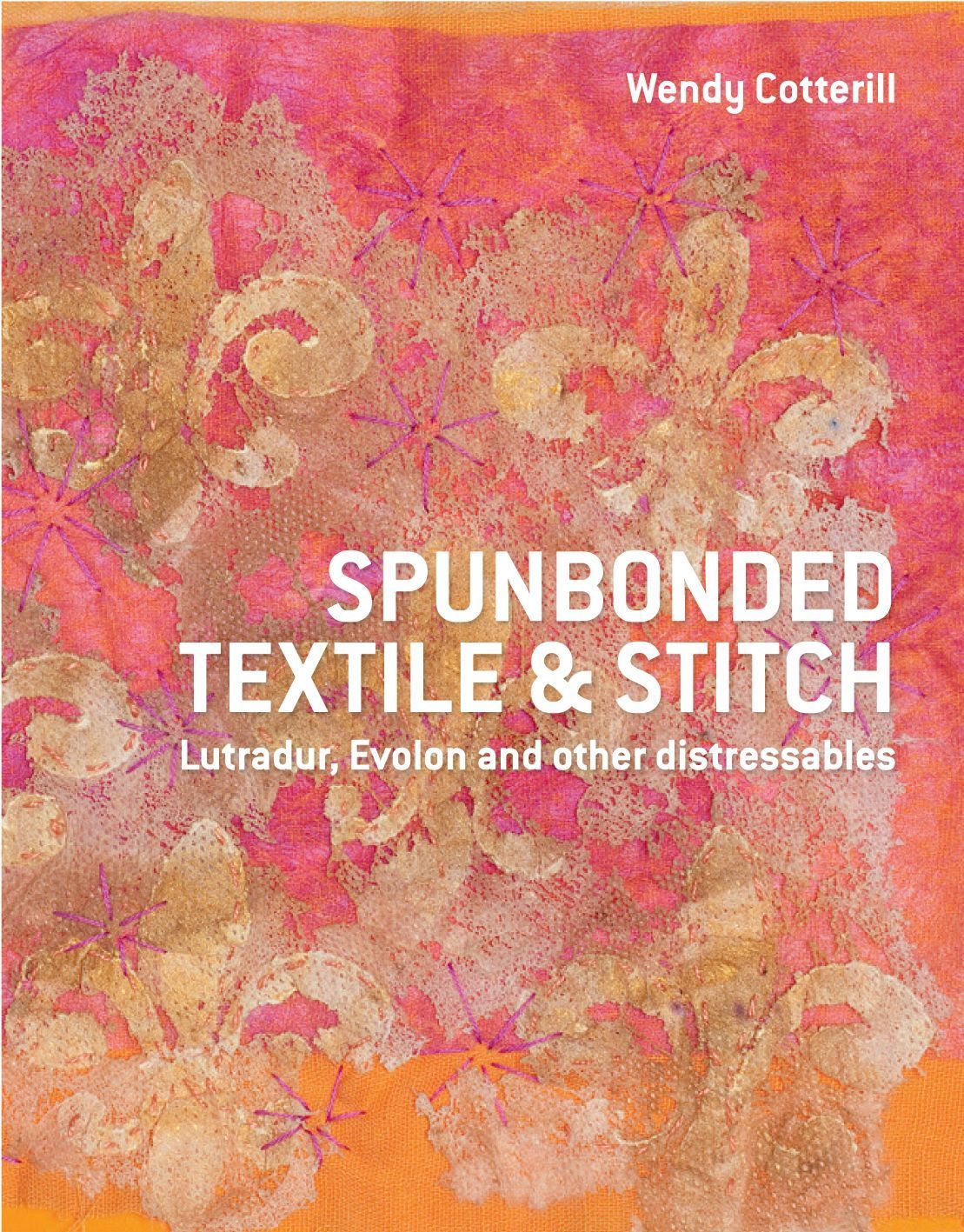 Spunbonded Textile and Stitch By Wendy Cotterill 9781849940016