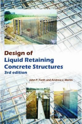 Design of Liquid Retaining Concrete Structures By John P. Forth
