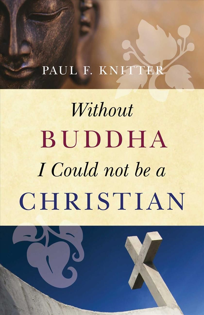 Without Buddha I Could Not Be a Christian By Paul F. Knitter