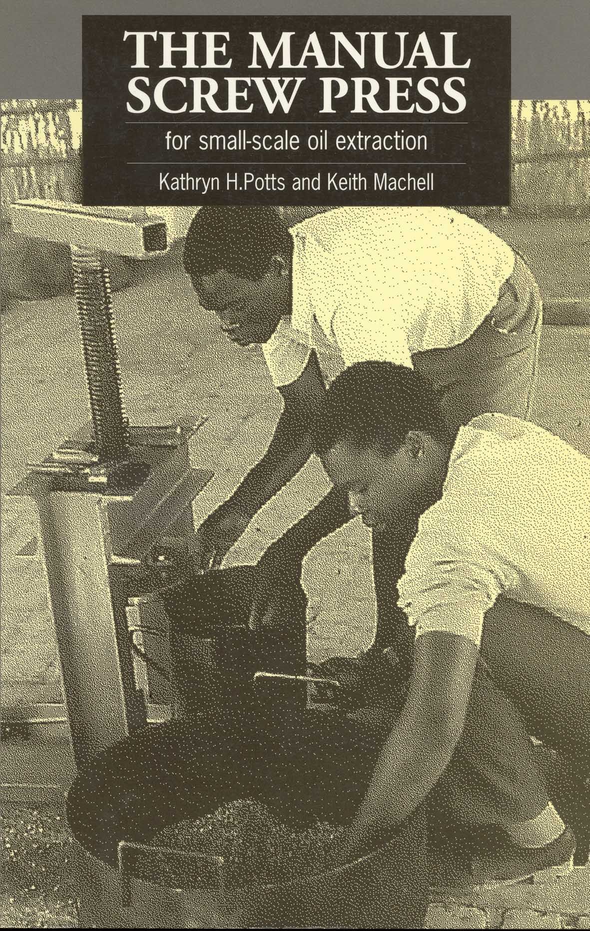 The Manual Screw Press for Small-Scale Oil Extraction By Kathryn Potts