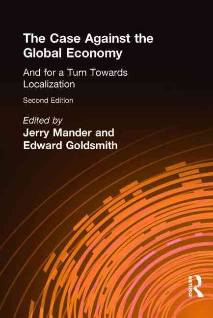The Case Against the Global Economy By Edward Goldsmith, Jerry Mander