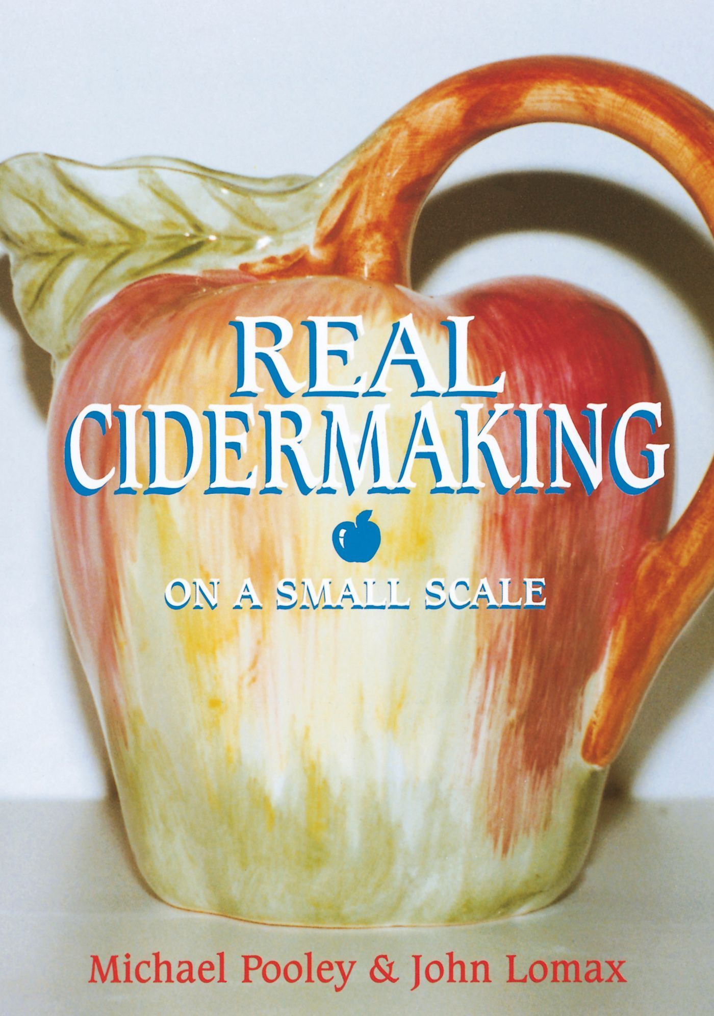 Real Cidermaking on a Small Scale By Michael Pooley, John Lomax