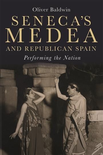 Seneca's Medea and Republican Spain By Oliver Baldwin 9781855663565