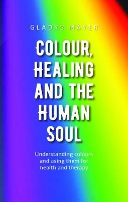 Colour, Healing and the Human Soul By Gladys Mayer 9781855845657
