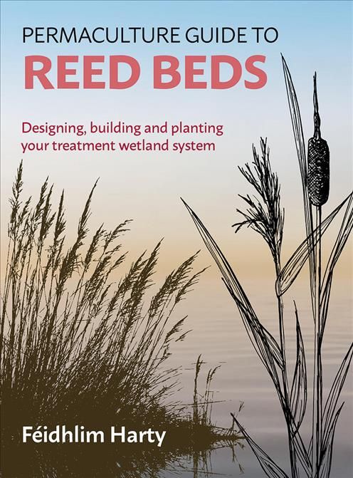 Permaculture Guide to Reed Beds By Féidhlim Harty 9781856233125