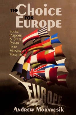 The Choice for Europe : Social Purpose and State Power from Messina to Maastricht