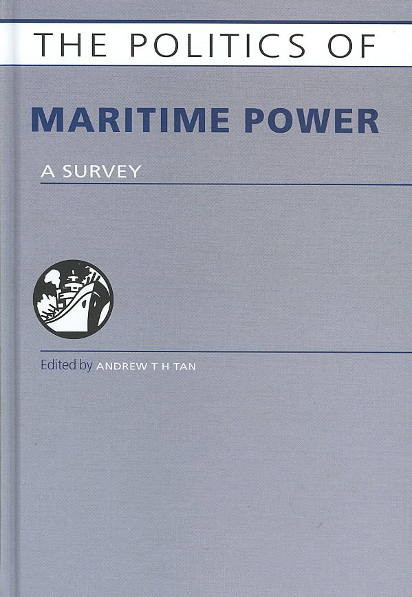The Politics of Maritime Power By Andrew T. H. Tan 9781857434040