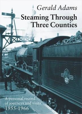 Steaming Through Three Counties By Gerald Adams 9781857943504