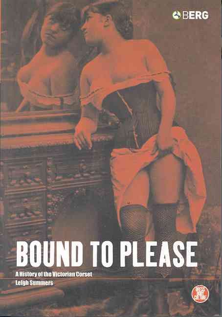 Bound to Please: A History of the Victorian Corset By Summers, Leigh